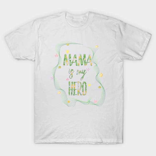 MAMA IS MY HERO T-Shirt by Sunshineisinmysoul